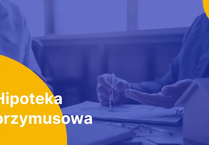Jak wpisać hipotekę przymusową? Zabezpiecz dług bez zgody dłużnika