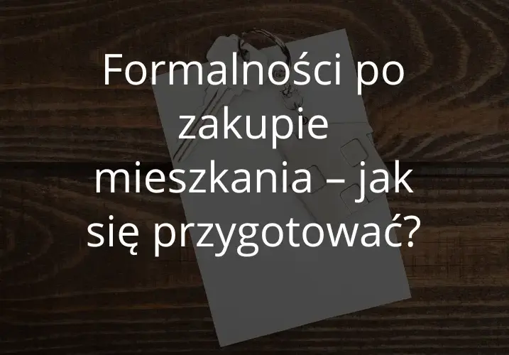 Kupiłam mieszkanie co dalej? Sprawdź listę formalności!