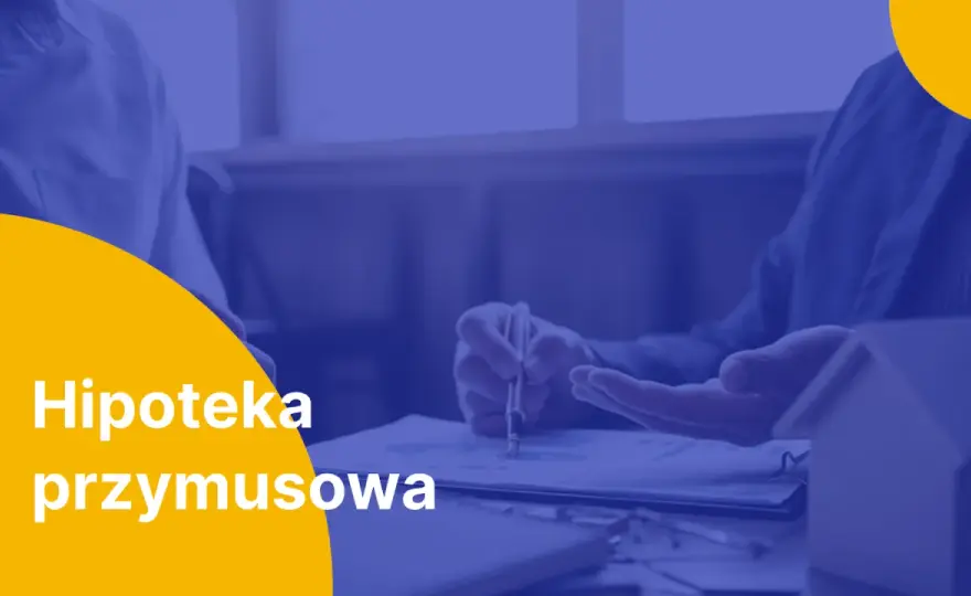 Jak wpisać hipotekę przymusową? Zabezpiecz dług bez zgody dłużnika